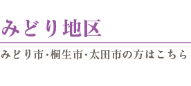 みどり地区
みどり市・桐生市・太田市の方はこちら