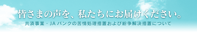 皆さまの声を、私たちにお届けください。