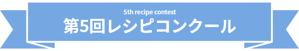 5th recipe contest　第5回レシピコンクール